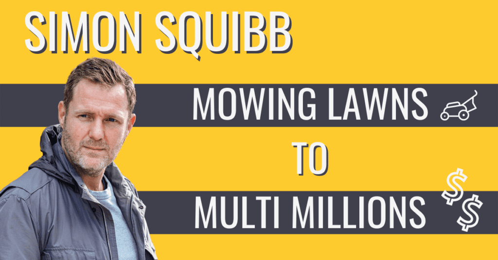 How do you go from mowing Lawns to be being a millionaire? An interview with Simon Squibb