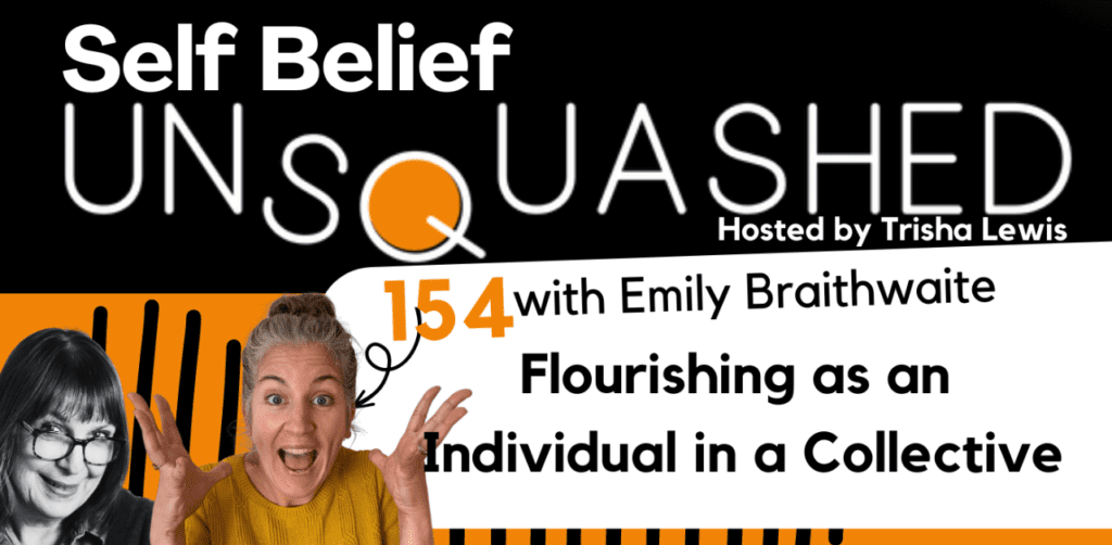 Emily Braithwaite on the Self Belief Unsquashed podcast with Trisha Lewis