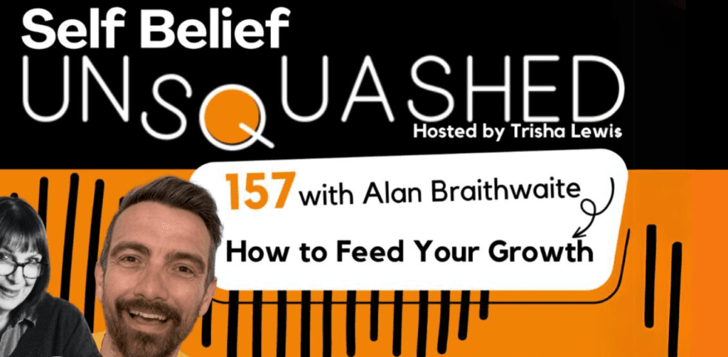 Alan Braithwaite from Yellow Tuxedo on the Trisha Lewis Self Belief unsquashed podcast